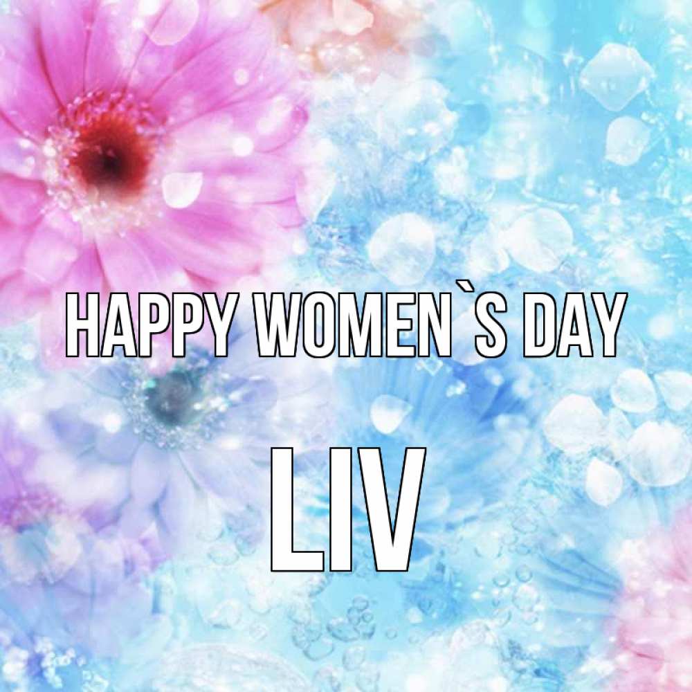 Greetings card с именем, Liv happy women`s day цветы Greetings with text for free download 